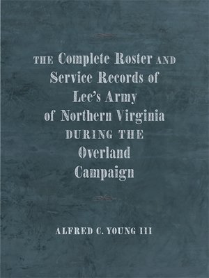 cover image of The Complete Roster and Service Records of Lee's Army of Northern Virginia during the Overland Campaign
